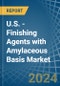 U.S. - Finishing Agents with Amylaceous Basis - Market Analysis, Forecast, Size, Trends and Insights - Product Image