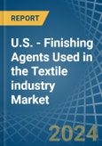 U.S. - Finishing Agents Used in the Textile industry - Market Analysis, Forecast, Size, Trends and insights- Product Image