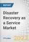 Disaster Recovery as a Service (DRaaS) Market by Service Type (Backup & Restore, Real-Time Replication, Data Protection), Deployment Mode (Public Cloud, Private Cloud), Organization Size, Vertical and Region - Global Forecast to 2028 - Product Thumbnail Image