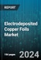 Electrodeposited Copper Foils Market by Type, Application - Global Forecast 2025-2030 - Product Image