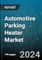 Automotive Parking Heater Market by Product Type, Mounting, Fuel Type, Technology, Sales Channel, Vehicle Type - Global Forecast 2025-2030 - Product Thumbnail Image