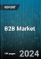 B2B Marketing Market by Industry Verticals, Company Size, Customer Type, Business Models, Technology Adoption, Application Areas, Strategic Approaches, Economic Activity, Payment Methods - Global Forecast 2025-2030 - Product Thumbnail Image