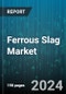 Ferrous Slag Market by Process, Application - Global Forecast 2025-2030 - Product Image