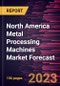 North America Metal Processing Machines Market Forecast to 2028 -Regional Analysis - Product Image
