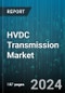 HVDC Transmission Market by Component, Type, Technology, Application - Global Forecast 2025-2030 - Product Thumbnail Image