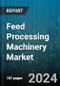 Feed Processing Machinery Market by Machinery Type, Component, Material Type, Configuration, Process Technology, Production Scale, Raw Material Handling, End-Use Application, End User - Global Forecast 2025-2030 - Product Image