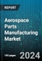 Aerospace Parts Manufacturing Market by Product, Material, Manufacturing Methods, End-User - Global Forecast 2025-2030 - Product Image