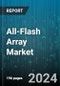 All-Flash Array Market by Storage Architecture, Flash Media, End-User - Global Forecast 2025-2030 - Product Thumbnail Image