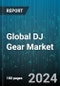 Global DJ Gear Market by Component (Controllers, Headphones, Media Players), Technology (Analog, Digital), Distribution Channel, End-User - Forecast 2024-2030 - Product Thumbnail Image