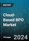 Cloud-Based BPO Market by Service Types, Applications - Global Forecast 2025-2030 - Product Thumbnail Image