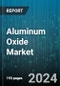 Aluminum Oxide Market by Structural Form, Application, End-user - Global Forecast 2025-2030 - Product Thumbnail Image