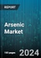 Arsenic Market by Group, Application - Global Forecast 2025-2030 - Product Image