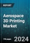 Aerospace 3D Printing Market by Offerings, Application - Global Forecast 2025-2030 - Product Image