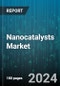 Nanocatalysts Market by Type (Core-Shell Nanocatalysts, Graphene-Based Nanocatalysts, Magnetic Nanocatalysts), Material Composition (Bimetallic or Multimetallic Nanocatalysts, Monometallic Catalysts), Production Process, Application, End-Users - Global Forecast 2025-2030 - Product Thumbnail Image