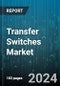 Transfer Switches Market by Type, Application, End-User - Global Forecast 2025-2030 - Product Image