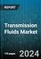 Transmission Fluids Market by Types, Components, End-Use - Global Forecast 2025-2030 - Product Image