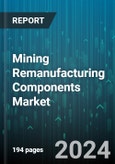 Mining Remanufacturing Components Market by Component, Equipment, Distribution Channel, End-use - Global Forecast 2025-2030- Product Image