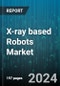 X-ray based Robots Market by Product, Technology, End-User Industry - Global Forecast 2025-2030 - Product Thumbnail Image