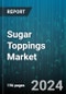 Sugar Toppings Market by Type, Origin, Application - Global Forecast 2025-2030 - Product Thumbnail Image