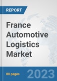 France Automotive Logistics Market: Prospects, Trends Analysis, Market Size and Forecasts up to 2030- Product Image