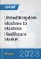 United Kingdom Machine to Machine (M2M) Healthcare Market: Prospects, Trends Analysis, Market Size and Forecasts up to 2030 - Product Thumbnail Image