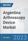 Argentina Arthroscopy Device Market: Prospects, Trends Analysis, Market Size and Forecasts up to 2030- Product Image