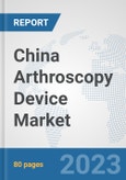 China Arthroscopy Device Market: Prospects, Trends Analysis, Market Size and Forecasts up to 2030- Product Image