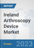 Ireland Arthroscopy Device Market: Prospects, Trends Analysis, Market Size and Forecasts up to 2030- Product Image