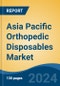 Asia Pacific Orthopedic Disposables Market, By Country, Competition, Forecast and Opportunities, 2019-2029F - Product Thumbnail Image