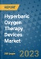 Hyperbaric Oxygen Therapy Devices Market - Global Hyperbaric Oxygen Therapy Devices Industry Analysis, Size, Share, Growth, Trends, Regional Outlook, and Forecast 2023-2030 - (By Types of Products Coverage, By Application Coverage, By Geographic Coverage and By Company) - Product Thumbnail Image