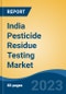 India Pesticide Residue Testing Market, Competition, Forecast & Opportunities, 2029 - Product Image