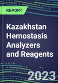 2023-2027 Kazakhstan Hemostasis Analyzers and Reagents: 2023 Competitive Shares and Growth Strategies, Latest Technologies and Instrumentation Pipeline, Emerging Opportunities for Suppliers- Product Image