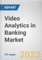 Video Analytics in Banking Market By Component, By Deployment Mode, By Application: Global Opportunity Analysis and Industry Forecast, 2023-2032 - Product Thumbnail Image