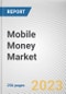 Mobile Money Market By Payment Type, By Nature of Payment, By Application: Global Opportunity Analysis and Industry Forecast, 2023-2032 - Product Thumbnail Image