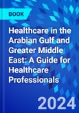 Healthcare in the Arabian Gulf and Greater Middle East: A Guide for Healthcare Professionals- Product Image