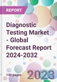 Diagnostic Testing Market - Global Forecast Report 2024-2032- Product Image