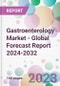 Gastroenterology Market - Global Forecast Report 2024-2032 - Product Image