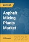 Asphalt Mixing Plants Market Report 2025 - Product Image