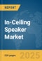 In-Ceiling Speaker Market Report 2025 - Product Thumbnail Image