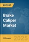 Brake Caliper Market Report 2025 - Product Image