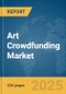 Art Crowdfunding Market Report 2025 - Product Image