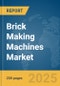 Brick Making Machines Market Report 2025 - Product Image