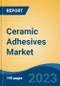 Ceramic Adhesives Market - Industry Size, Share, Trends, Opportunity, and Forecast, 2018-2028 - Product Thumbnail Image