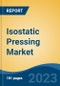 Isostatic Pressing Market - Industry Size, Share, Trends, Opportunity, and Forecast, 2018-2028 - Product Thumbnail Image