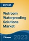 Wetroom Waterproofing Solutions Market - Industry Size, Share, Trends, Opportunity, and Forecast, 2018-2028 - Product Thumbnail Image