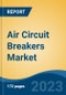 Air Circuit Breakers Market - Industry Size, Share, Trends, Opportunity, and Forecast, 2018-2028 - Product Thumbnail Image