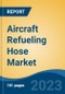 Aircraft Refueling Hose Market - Industry Size, Share, Trends, Opportunity, and Forecast, 2018-2028 - Product Thumbnail Image