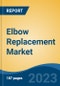 Elbow Replacement Market - Global Industry Size, Share, Trends, Opportunity, and Forecast, 2018-2028 - Product Thumbnail Image