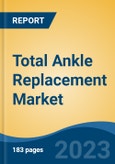 Total Ankle Replacement Market - Industry Size, Share, Trends, Opportunity, and Forecast, 2018-2028- Product Image