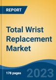 Total Wrist Replacement Market - Industry Size, Share, Trends, Opportunity, and Forecast, 2018-2028- Product Image